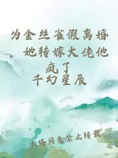 为金丝雀假离婚，她转嫁大佬他疯了