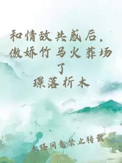和情敌共感后，傲娇竹马火葬场了