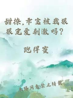 甜撩,乖宝被我狠狠宠爱刺激吗?